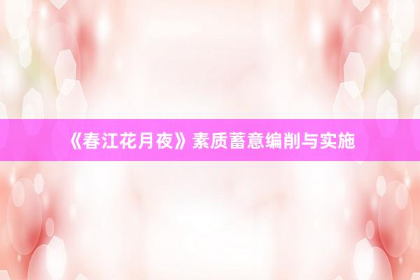 《春江花月夜》素质蓄意编削与实施